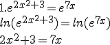 1.e^{2x^2+3}=e^{7x}\\ln(e^{2x^2+3})=ln(e^{7x})\\2x^2+3=7x